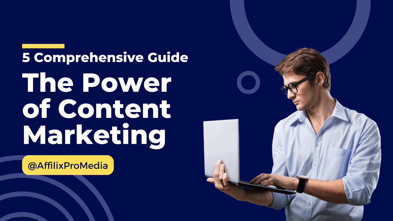 The Power of Content Marketing: 5 Comprehensive Guide