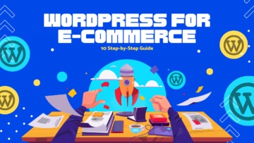 WordPress for E-Commerce: 10 Step-by-Step Guide