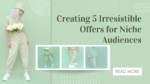 Creating 5 Irresistible Offers for Niche Audiences