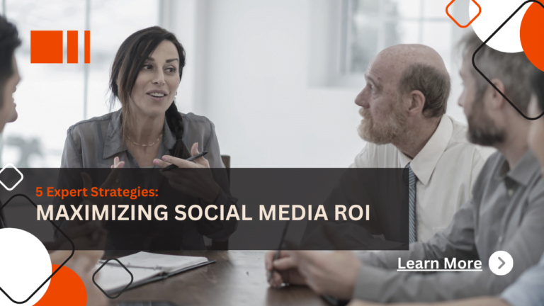 Maximizing Social Media ROI: 5 Expert Strategies